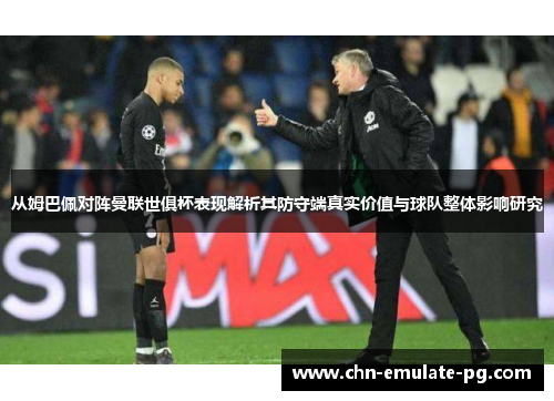 从姆巴佩对阵曼联世俱杯表现解析其防守端真实价值与球队整体影响研究