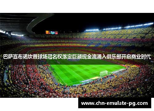 巴萨宣布诺坎普球场冠名权落定巨额现金流涌入俱乐部开启商业时代